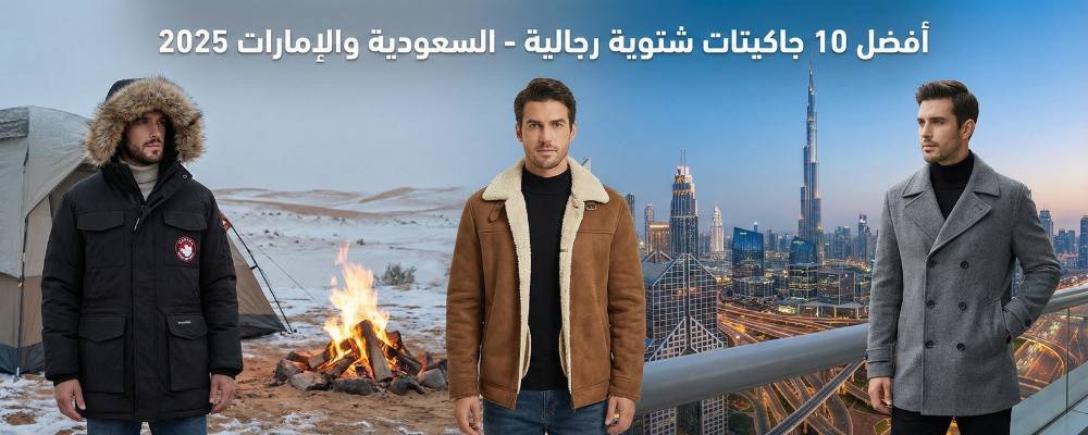 أفضل 10 جاكيتات شتوية رجالية لعام 2025 في السعودية والإمارات - تشكيلة متنوعة بين معاطف الباركا للصحراء وجاكيتات الصوف الرسمية